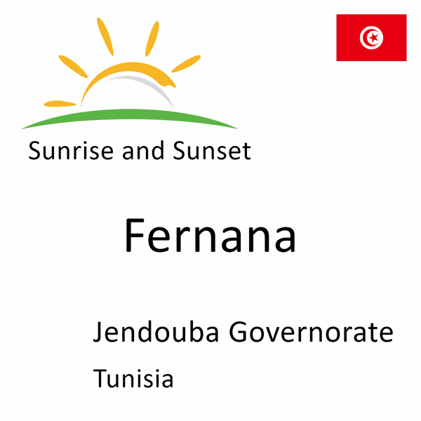 Sunrise and sunset times for Fernana, Jendouba Governorate, Tunisia