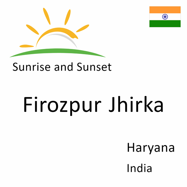 Sunrise and sunset times for Firozpur Jhirka, Haryana, India