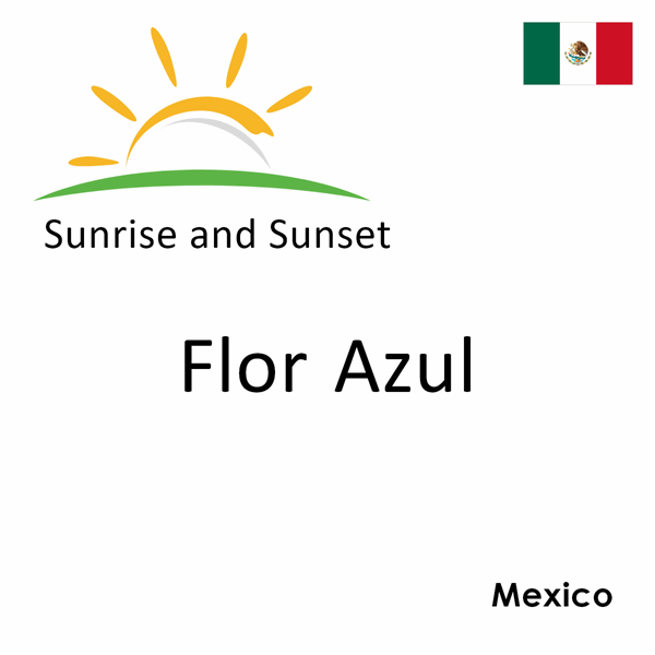 Sunrise and sunset times for Flor Azul, Mexico