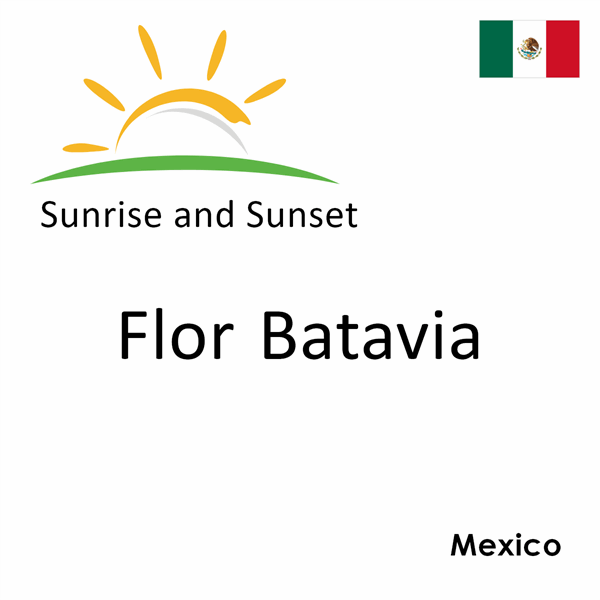 Sunrise and sunset times for Flor Batavia, Mexico