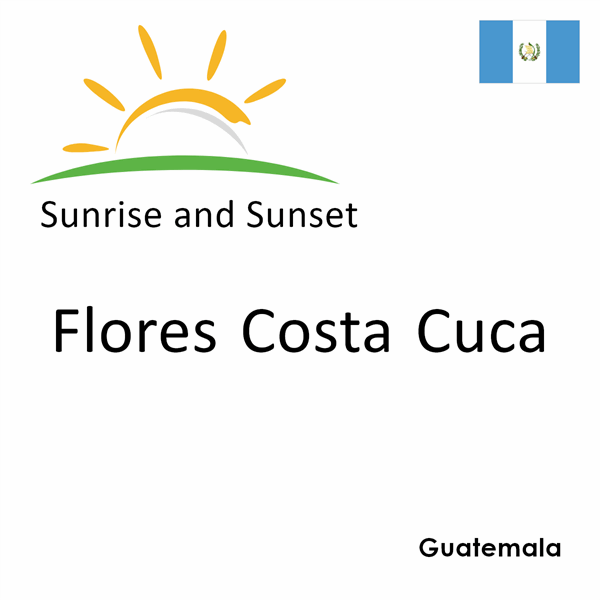 Sunrise and sunset times for Flores Costa Cuca, Guatemala