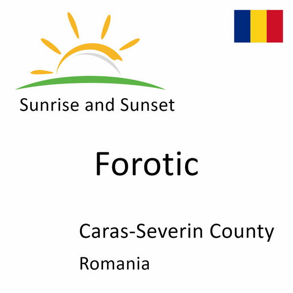 Sunrise and sunset times for Forotic, Caras-Severin County, Romania