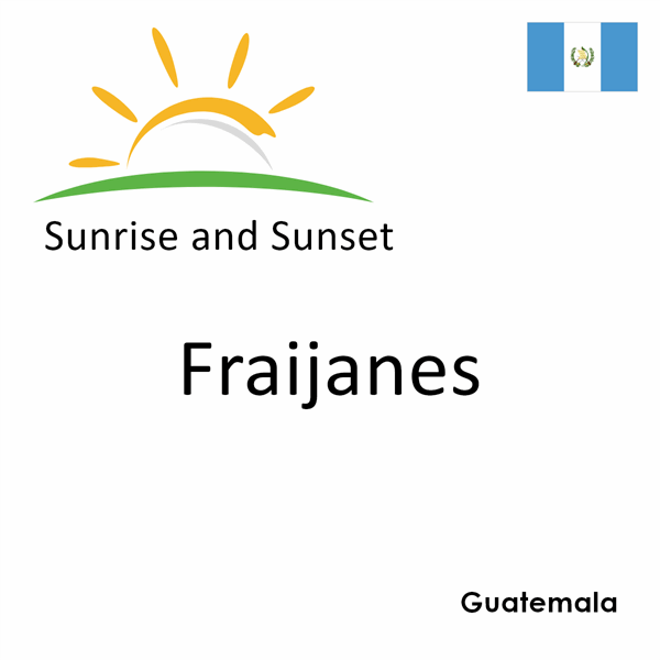 Sunrise and sunset times for Fraijanes, Guatemala