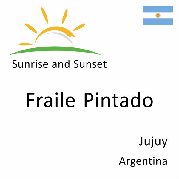 Sunrise and sunset times for Fraile Pintado, Jujuy, Argentina