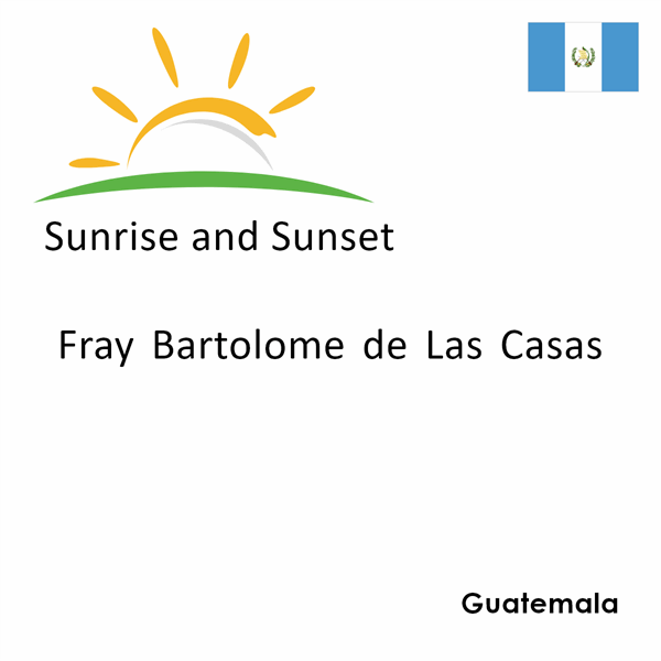 Sunrise and sunset times for Fray Bartolome de Las Casas, Guatemala