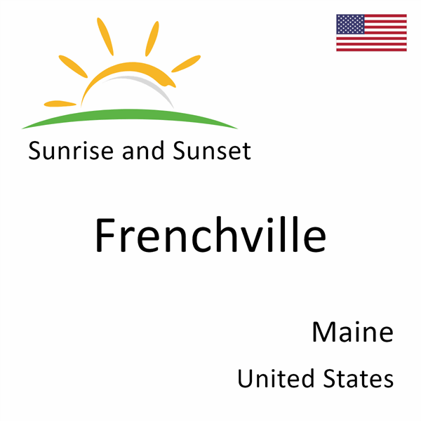 Sunrise and sunset times for Frenchville, Maine, United States