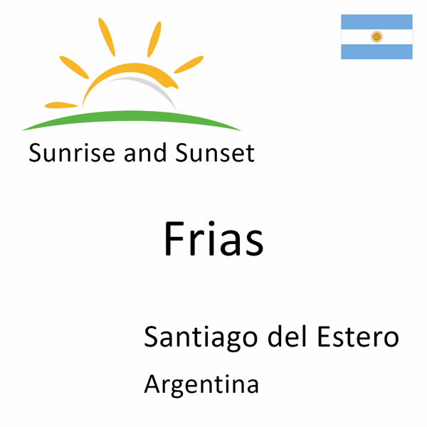 Sunrise and sunset times for Frias, Santiago del Estero, Argentina