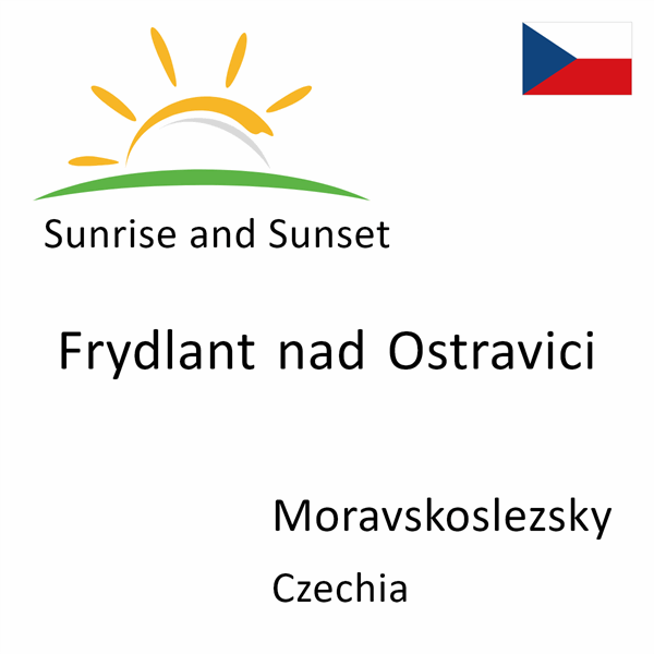 Sunrise and sunset times for Frydlant nad Ostravici, Moravskoslezsky, Czechia