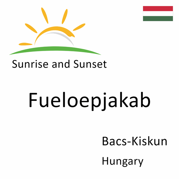 Sunrise and sunset times for Fueloepjakab, Bacs-Kiskun, Hungary