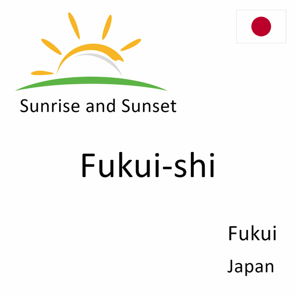 Sunrise and sunset times for Fukui-shi, Fukui, Japan