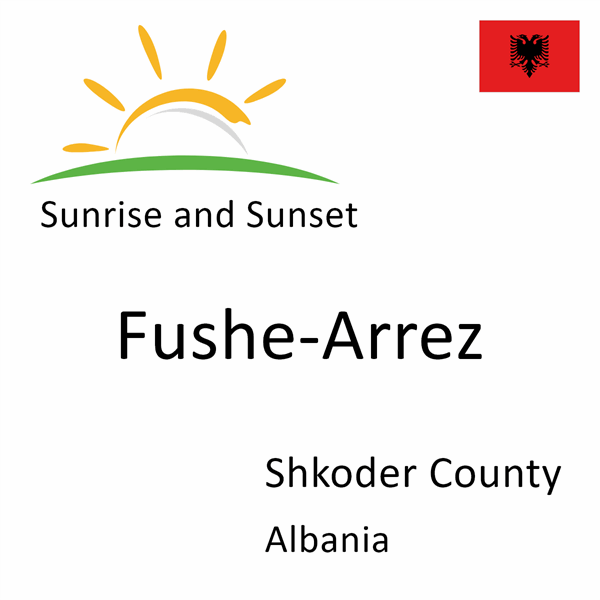 Sunrise and sunset times for Fushe-Arrez, Shkoder County, Albania