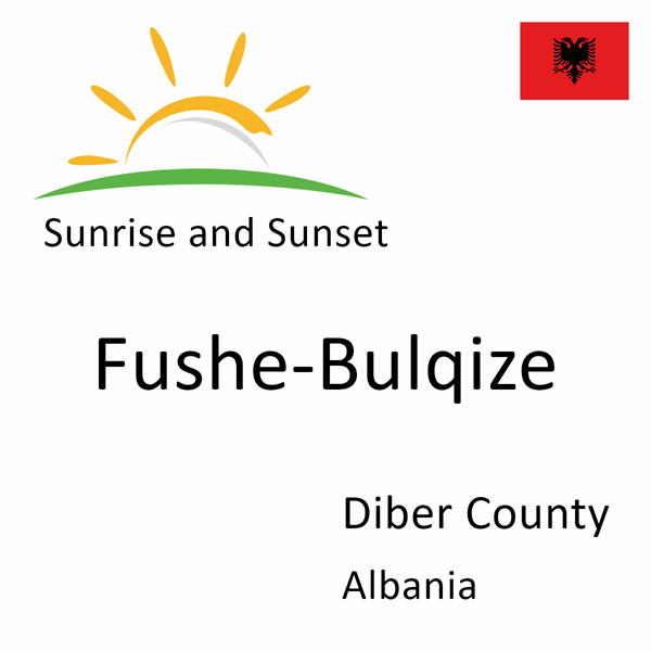 Sunrise and sunset times for Fushe-Bulqize, Diber County, Albania