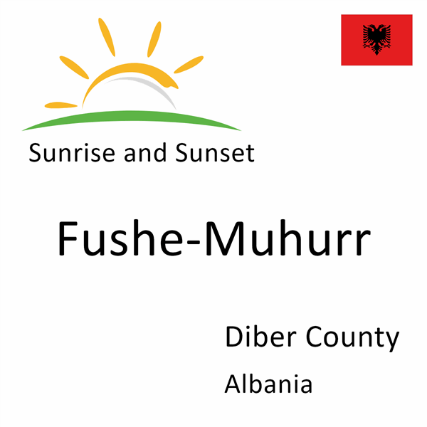 Sunrise and sunset times for Fushe-Muhurr, Diber County, Albania