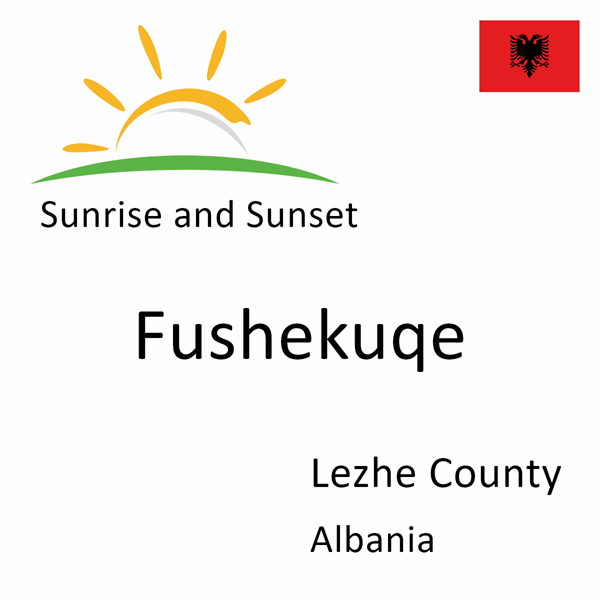 Sunrise and sunset times for Fushekuqe, Lezhe County, Albania