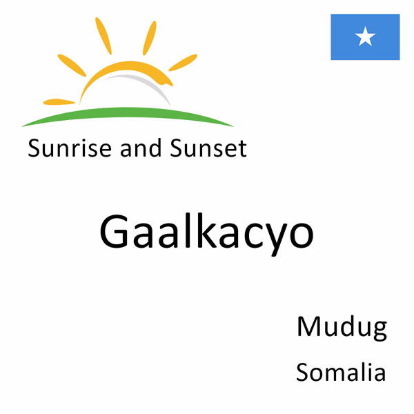 Sunrise and sunset times for Gaalkacyo, Mudug, Somalia