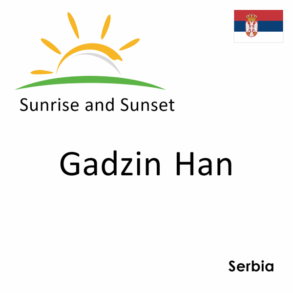 Sunrise and sunset times for Gadzin Han, Serbia