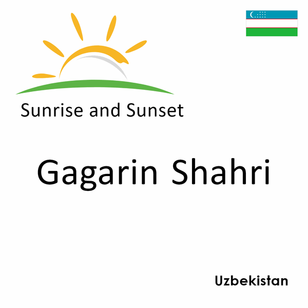 Sunrise and sunset times for Gagarin Shahri, Uzbekistan