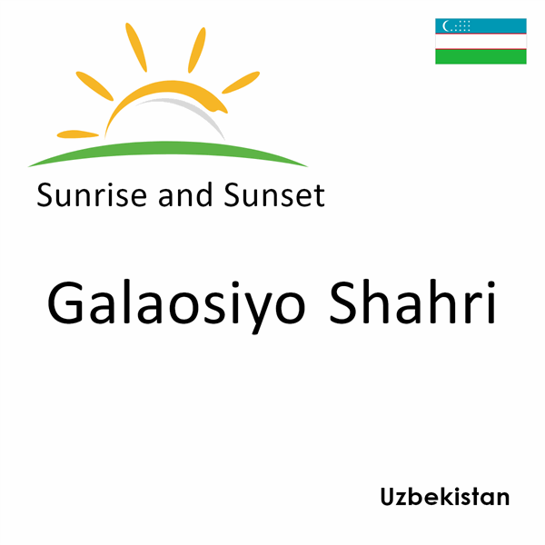 Sunrise and sunset times for Galaosiyo Shahri, Uzbekistan