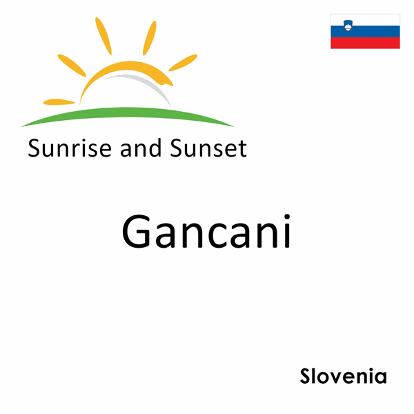 Sunrise and sunset times for Gancani, Slovenia