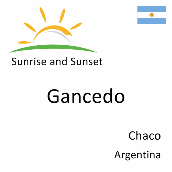 Sunrise and sunset times for Gancedo, Chaco, Argentina