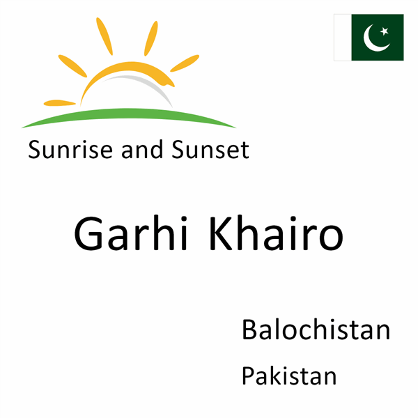 Sunrise and sunset times for Garhi Khairo, Balochistan, Pakistan