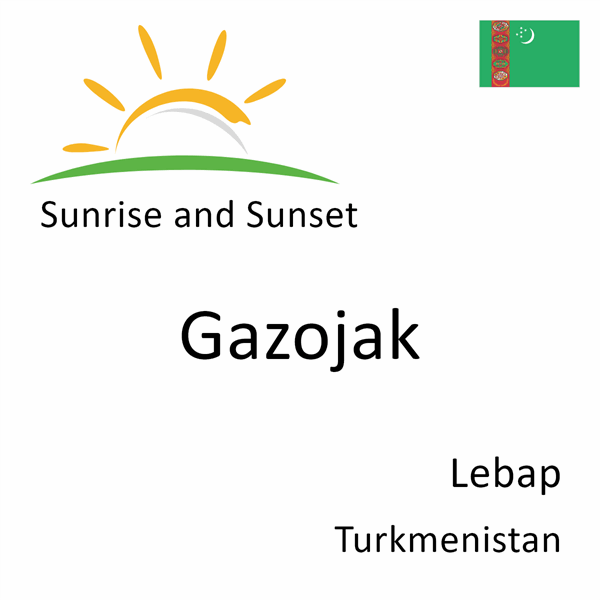 Sunrise and sunset times for Gazojak, Lebap, Turkmenistan