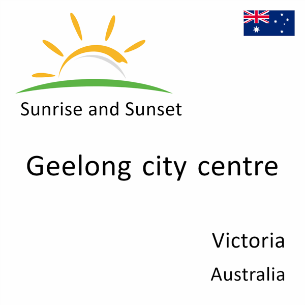 Sunrise and sunset times for Geelong city centre, Victoria, Australia