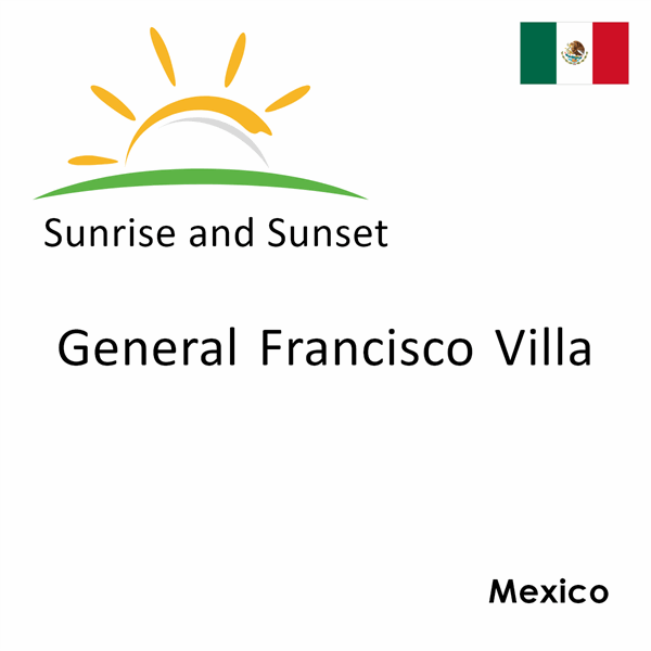 Sunrise and sunset times for General Francisco Villa, Mexico