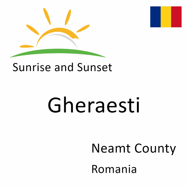 Sunrise and sunset times for Gheraesti, Neamt County, Romania