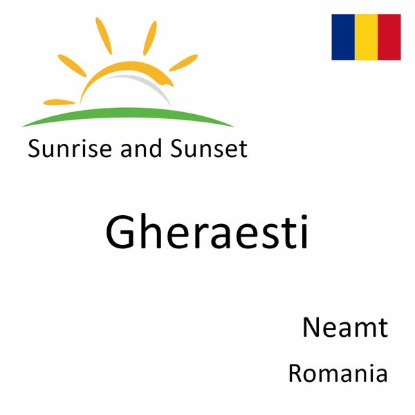 Sunrise and sunset times for Gheraesti, Neamt, Romania