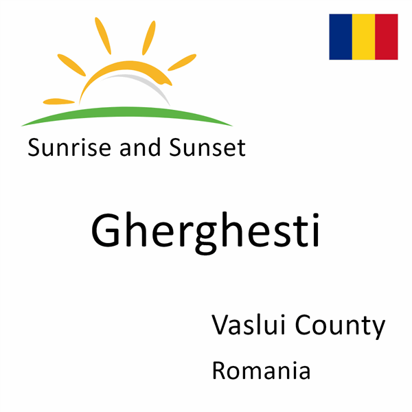 Sunrise and sunset times for Gherghesti, Vaslui County, Romania