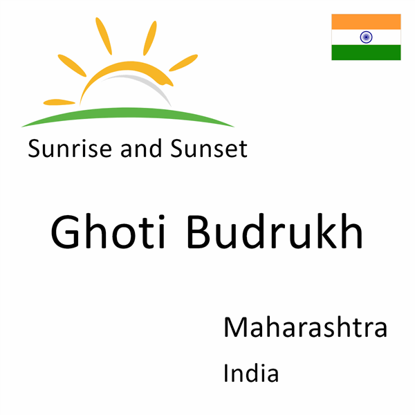 Sunrise and sunset times for Ghoti Budrukh, Maharashtra, India