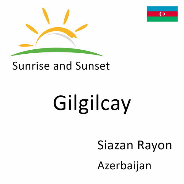Sunrise and sunset times for Gilgilcay, Siazan Rayon, Azerbaijan