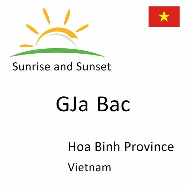 Sunrise and sunset times for GJa Bac, Hoa Binh Province, Vietnam