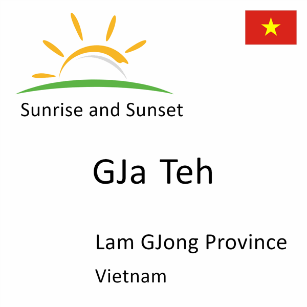 Sunrise and sunset times for GJa Teh, Lam GJong Province, Vietnam