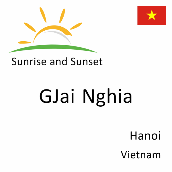Sunrise and sunset times for GJai Nghia, Hanoi, Vietnam