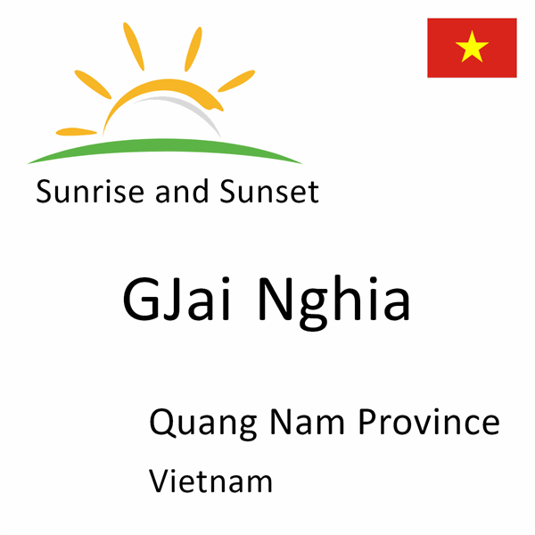 Sunrise and sunset times for GJai Nghia, Quang Nam Province, Vietnam