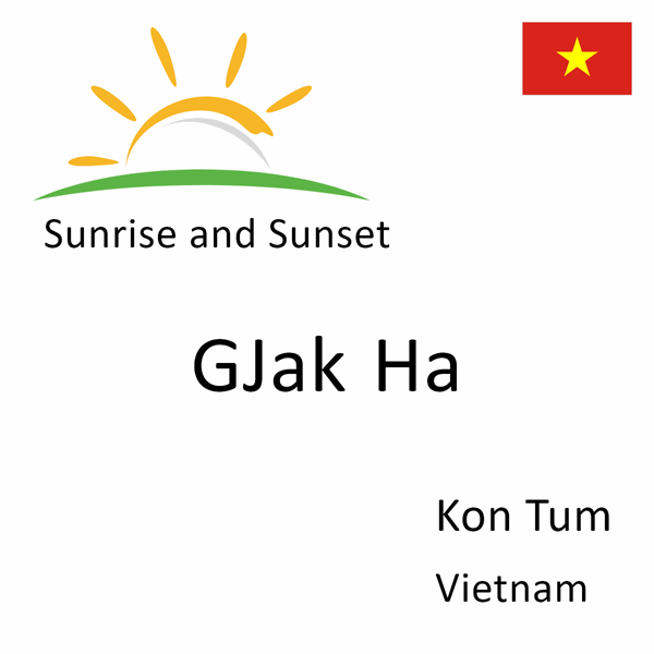 Sunrise and sunset times for GJak Ha, Kon Tum, Vietnam