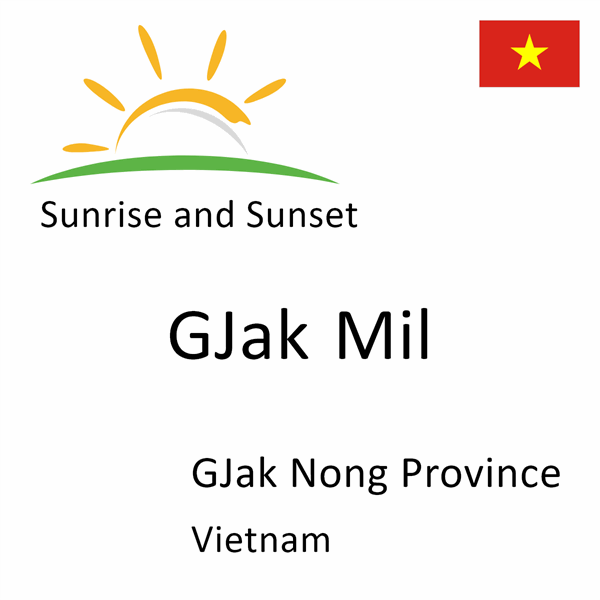 Sunrise and sunset times for GJak Mil, GJak Nong Province, Vietnam