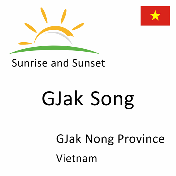 Sunrise and sunset times for GJak Song, GJak Nong Province, Vietnam