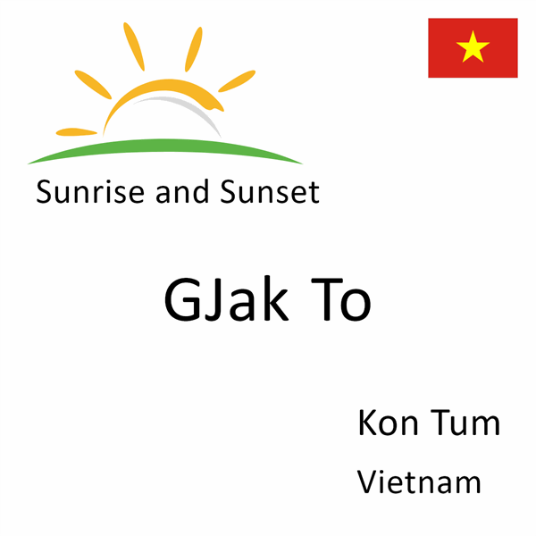 Sunrise and sunset times for GJak To, Kon Tum, Vietnam