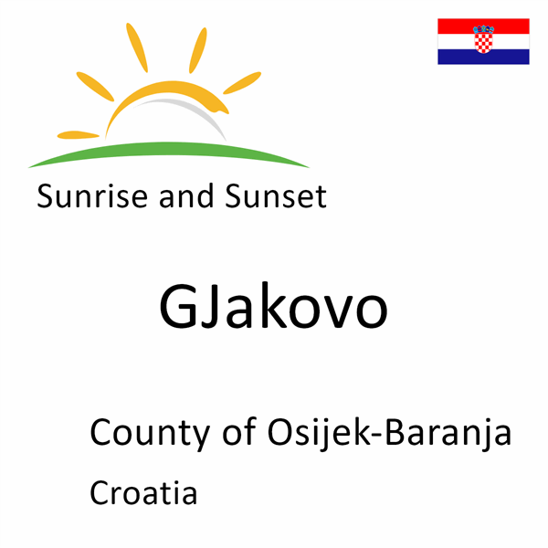 Sunrise and sunset times for GJakovo, County of Osijek-Baranja, Croatia