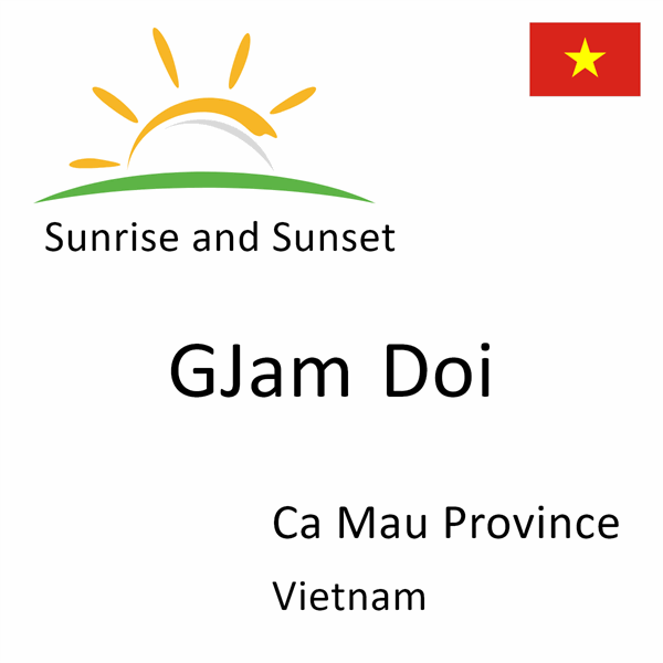 Sunrise and sunset times for GJam Doi, Ca Mau Province, Vietnam