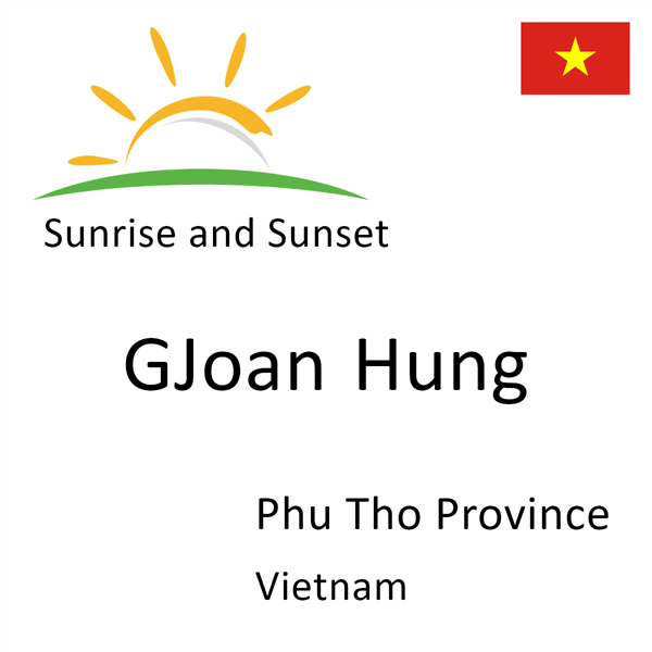 Sunrise and sunset times for GJoan Hung, Phu Tho Province, Vietnam