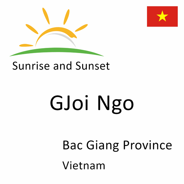 Sunrise and sunset times for GJoi Ngo, Bac Giang Province, Vietnam