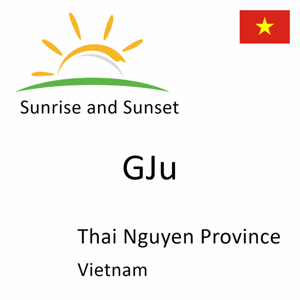 Sunrise and sunset times for GJu, Thai Nguyen Province, Vietnam