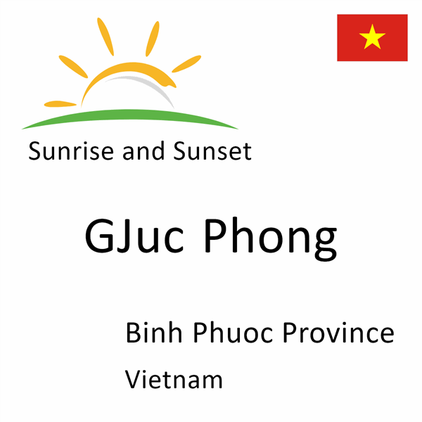 Sunrise and sunset times for GJuc Phong, Binh Phuoc Province, Vietnam