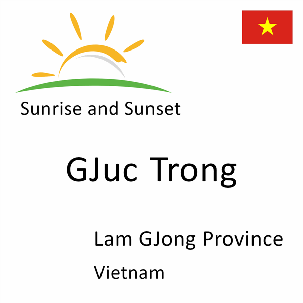 Sunrise and sunset times for GJuc Trong, Lam GJong Province, Vietnam