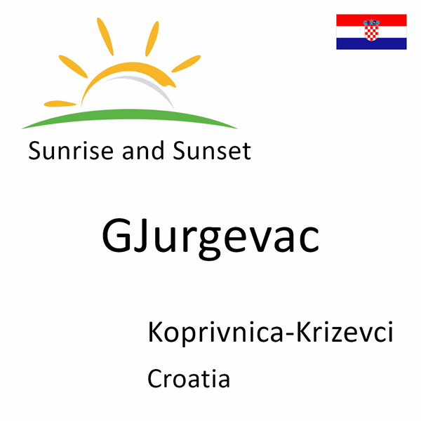 Sunrise and sunset times for GJurgevac, Koprivnica-Krizevci, Croatia