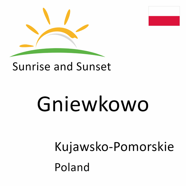 Sunrise and sunset times for Gniewkowo, Kujawsko-Pomorskie, Poland